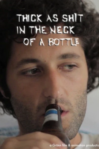 Thick as Shit in the Neck of a Bottle