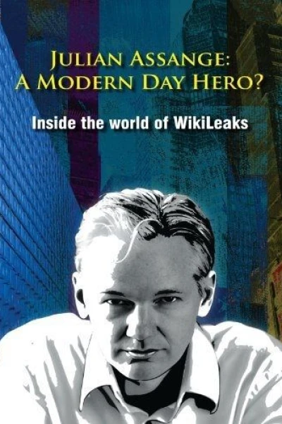 Julian Assange: A Modern Day Hero? Inside the World of Wikileaks